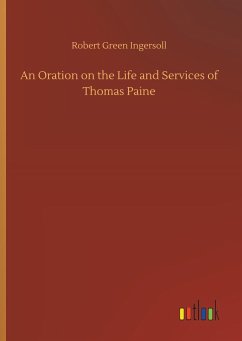 An Oration on the Life and Services of Thomas Paine - Ingersoll, Robert Green