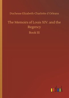 The Memoirs of Louis XIV. and the Regency
