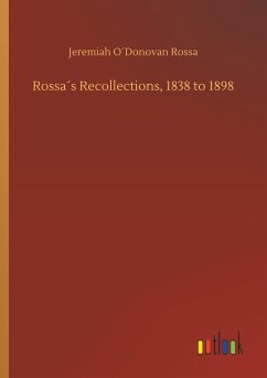 Rossa´s Recollections, 1838 to 1898 - O Donovan Rossa, Jeremiah