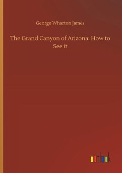 The Grand Canyon of Arizona: How to See it - James, George Wharton