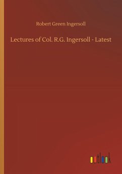 Lectures of Col. R.G. Ingersoll - Latest