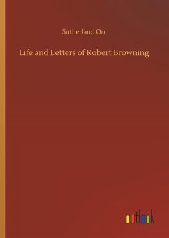 Life and Letters of Robert Browning - Orr, Sutherland