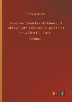 Visits and Sketches at Home and Abroad with Tales and Miscellanies now First Collected - Jameson, Anna
