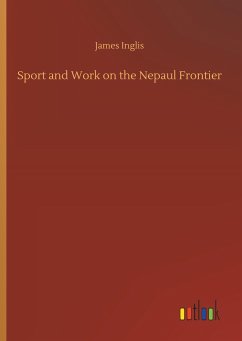 Sport and Work on the Nepaul Frontier - Inglis, James