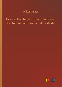 Talks to Teachers on Psychology; and to Students on some of Life´s Ideals