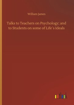 Talks to Teachers on Psychology; and to Students on some of Life´s Ideals - James, William