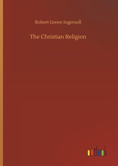 The Christian Religion - Ingersoll, Robert Green