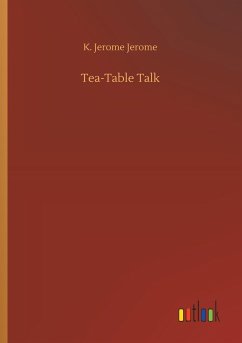 Tea-Table Talk - Jerome, K. Jerome