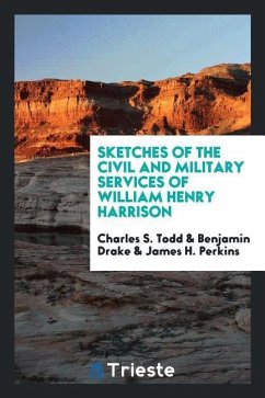 Sketches of the civil and military services of William Henry Harrison - Todd, Charles S.; Drake, Benjamin; Perkins, James H.