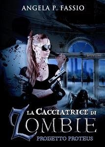 La cacciatrice di zombie. Progetto Proteus [Vol. II] (eBook, ePUB) - P. Fassio, Angela