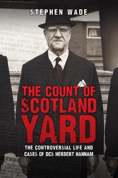 The Count of Scotland Yard: The Controversial Life and Cases of Dcs Herbert Hannam - Wade, Stephen