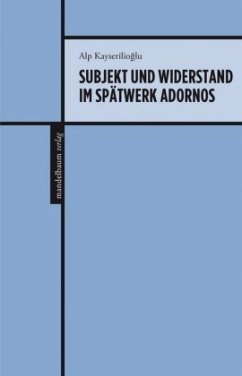 Subjekt und Widerstand im Spätwerk Adornos - Kayserilioglu, Alp