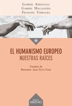 El humanismo europeo : nuestras raíces - Torralba Roselló, Francesc; Amengual, Gabriel; Magalhaes, Gabriel