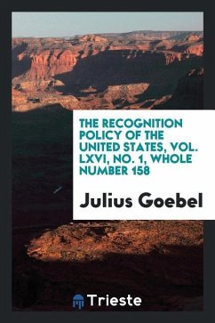 The recognition policy of the United States, Vol. LXVI, No. 1, whole number 158 - Goebel, Julius