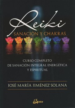 Reiki, sanación y chakras : curso completo de sanación integral energética y espiritual - Jiménez Solana, José María