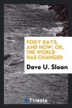 Fogy days, and now; or, the world has changed - Sloan, Dave U.