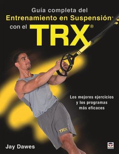 Guía completa del entrenamiento en suspensión con el TRX : los mejores ejercicios y los programas más eficaces - Dawes, Jay
