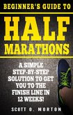 Beginner's Guide to Half Marathons: A Simple Step-By-Step Solution to Get You to the Finish Line in 12 Weeks! (Beginner to Finisher, #4) (eBook, ePUB)