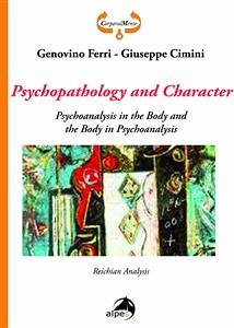 Psychopathology and Character. Psychoanalysis in the Body and the Body in Psychoanalysis. Reichian Analysis (eBook, ePUB) - Cimini, Giuseppe; Ferri, Genovino