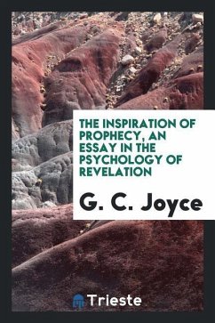 The inspiration of prophecy, an essay in the psychology of revelation - Joyce, G. C.