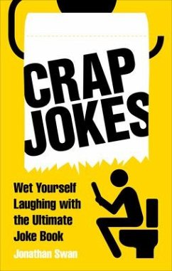 Crap Jokes: Wet Yourself Laughing with the Ultimate Joke Book - Swan, Jonathan