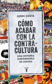 Cómo acabar con la contracultura : una historia subterránea de España