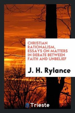 Christian rationalism, essays on matters in debate between faith and unbelief