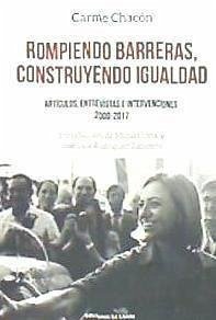 Rompiendo barreras, construyendo igualdad : artículos, entrevistas e intervenciones 2000-2017 - Chacón Piqueras, Carmen