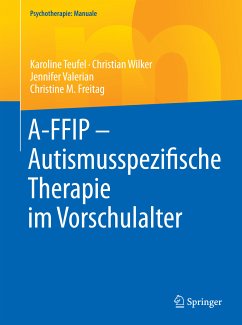 A-FFIP - Autismusspezifische Therapie im Vorschulalter (eBook, PDF) - Teufel, Karoline; Wilker, Christian; Valerian, Jennifer; Freitag, Christine M.