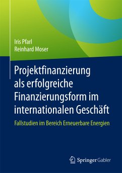 Projektfinanzierung als erfolgreiche Finanzierungsform im internationalen Geschäft (eBook, PDF) - Pfarl, Iris; Moser, Reinhard