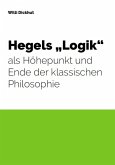 Hegels &quote;Logik&quote; als Höhepunkt und Ende der klassischen Philosophie (eBook, PDF)