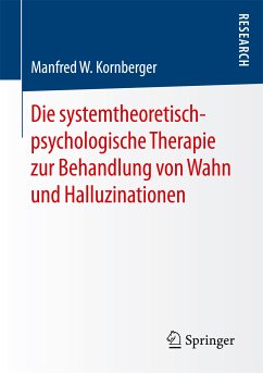 Die systemtheoretisch-psychologische Therapie zur Behandlung von Wahn und Halluzinationen (eBook, PDF) - Kornberger, Manfred W.