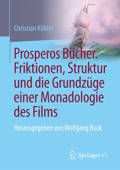 Prosperos Bücher. Friktionen, Struktur und die Grundzüge einer Monadologie des Films (eBook, PDF) - Köhler, Christian