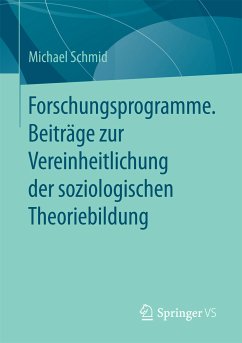 Forschungsprogramme. Beiträge zur Vereinheitlichung der soziologischen Theoriebildung (eBook, PDF) - Schmid, Michael