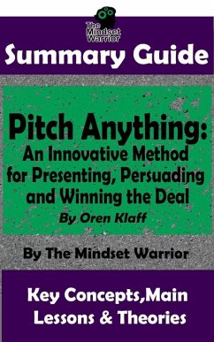 Summary Guide: Pitch Anything: An Innovative Method for Presenting, Persuading and Winning the Deal: By Oren Klaff   The Mindset Warrior Summary Guide (( Sales Presentations, Negotiation, Influence & Persuasion )) (eBook, ePUB) - Warrior, The Mindset