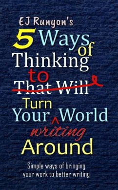5 Ways of Thinking to Turn Your Writing World Around: Simple Ways of Bringing Your Work to Better Writing (eBook, ePUB) - Runyon, Ej