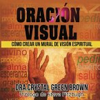 Oración Visual: Cómo Crear un Mural de Visión Espiritual (eBook, ePUB)