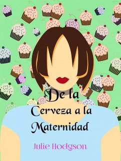 De la Cerveza a la Maternidad (eBook, ePUB) - Hodgson, Julie