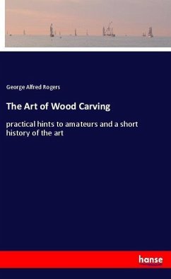 The Art of Wood Carving - Rogers, George Alfred