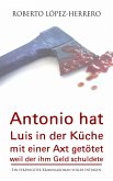 Antonio hat Luis in der Kuche mit einer Axt getotet, weil der ihm Geld schuldete (eBook, ePUB)