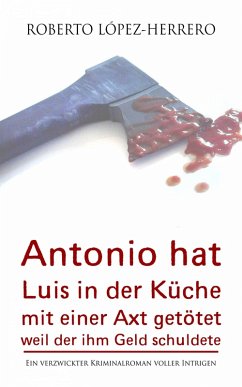 Cover Antonio hat Luis in der Kuche mit einer Axt getotet, weil der ihm Geld schuldete (eBook, ePUB)
