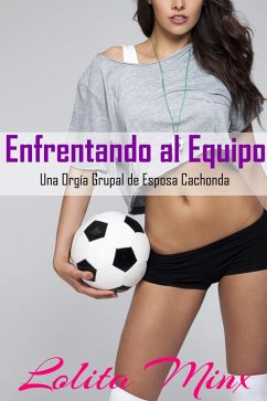 Enfrentando al Equipo una Orgia Grupal de Esposa Cachonda (eBook, ePUB) - Minx, Lolita