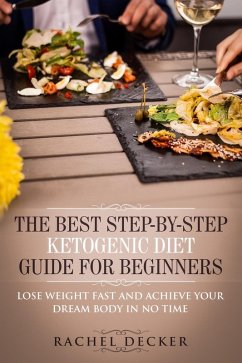 The Best Step-By-Step Ketogenic Diet Guide for Beginners: Lose Weight Fast and Achieve Your Dream Body in no Time (eBook, ePUB) - Decker, Rachel