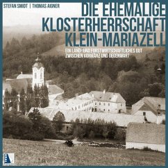 Die ehemalige Klosterherrschaft Klein-Mariazell - Aigner, Thomas;Smidt, Stefan