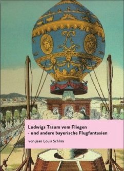 Ludwigs Traum vom Fliegen - und andere bayerische Flugfantasien - Schlim, Jean L.