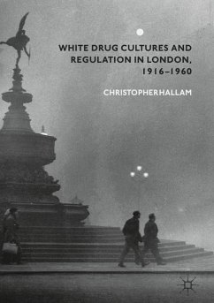 White Drug Cultures and Regulation in London, 1916¿1960 - Hallam, Christopher