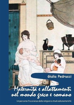 Maternità e allattamenti nel mondo greco e romano. Un percorso fra scienza delle religioni e studi sulla maternità - Pedrucci, Giulia