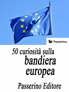 50 curiosità sulla bandiera europea (eBook, ePUB) - Editore, Passerino