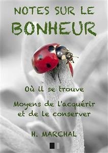 Notes sur le Bonheur : Où il se trouve, moyens de l'acquérir et de le conserver (eBook, ePUB) - Marchal, H.