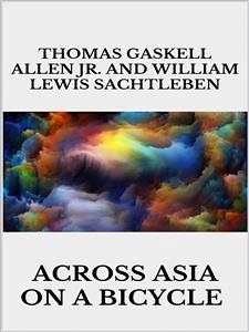 Across Asia on a Bicycle (eBook, ePUB) - Gaskell Allen Jr., Thomas; Lewis Sachtleben, William